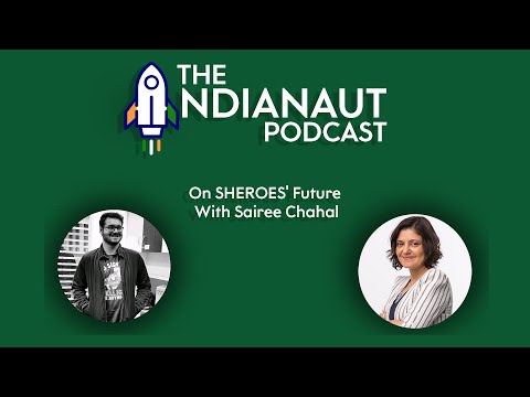 The Indianaut Podcast – On SHEROES’ Future With Sairee Chahal